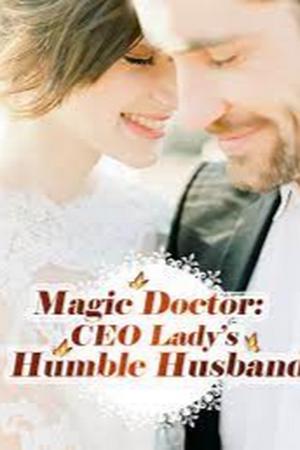 Magic Doctor: CEO Lady's Humble Husband