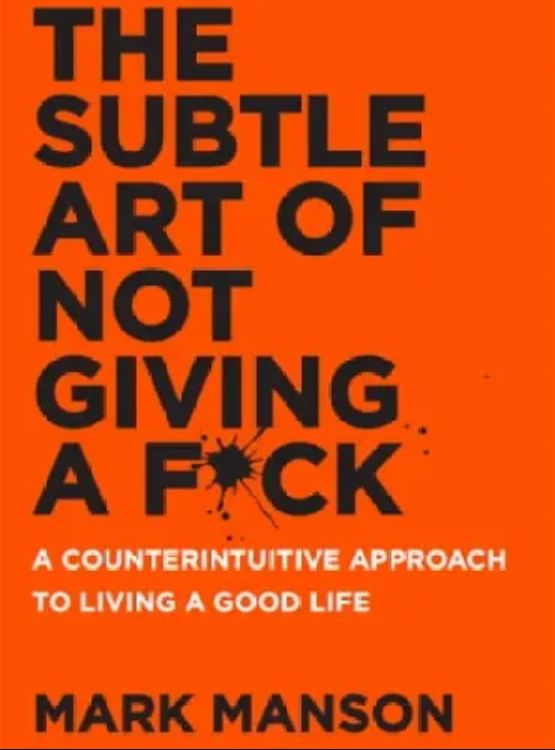 The Subtle Art of Not Giving a F*ck: A Counterintuitive Approach to Living a Good Life